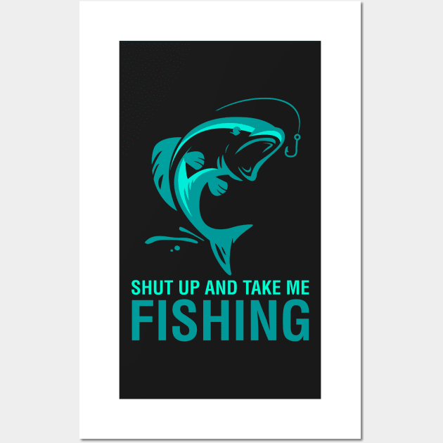 Shut Up And Take Me Fishing Wall Art by CityNoir